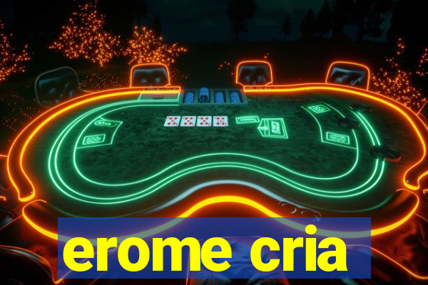 erome cria